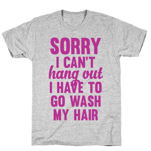 Sorry I Can't I Have To Go Wash My Hair T-Shirt