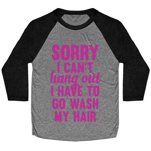 Sorry I Can't I Have To Go Wash My Hair Baseball Tee