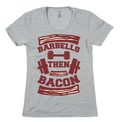 Barbells Then Bacon Womens T-Shirt