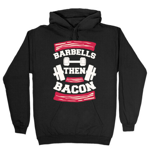 Barbells Then Bacon Hooded Sweatshirt