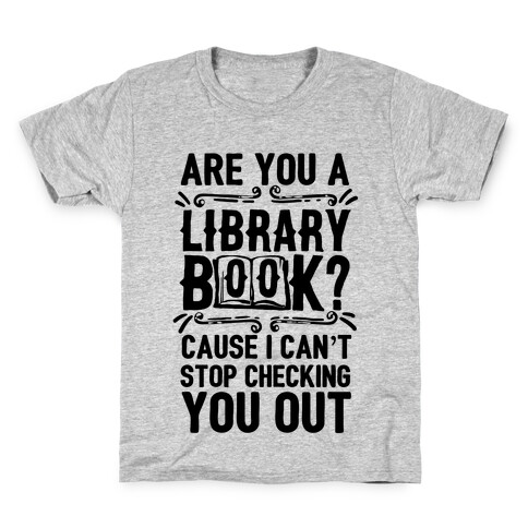 Are You A Library Book Cause I Can't Stop Checking You Out Kids T-Shirt