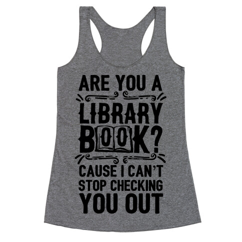 Are You A Library Book Cause I Can't Stop Checking You Out Racerback Tank Top