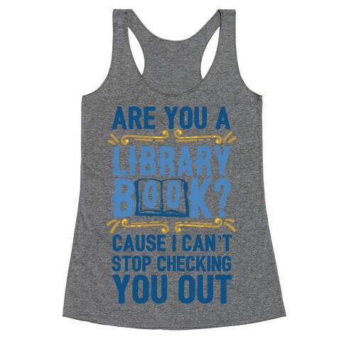 Are You A Library Book Cause I Can't Stop Checking You Out Racerback Tank Top