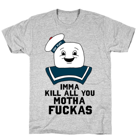 Imma Kill All You Motha F***as (Stay Puft Mashmellow Man) T-Shirt