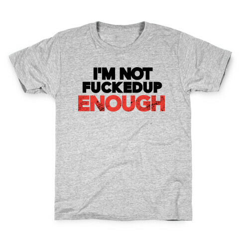 I'm Not F***ed Up Enough Kids T-Shirt