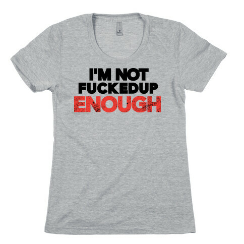 I'm Not F***ed Up Enough Womens T-Shirt