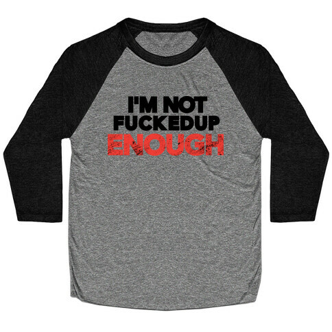 I'm Not F***ed Up Enough Baseball Tee