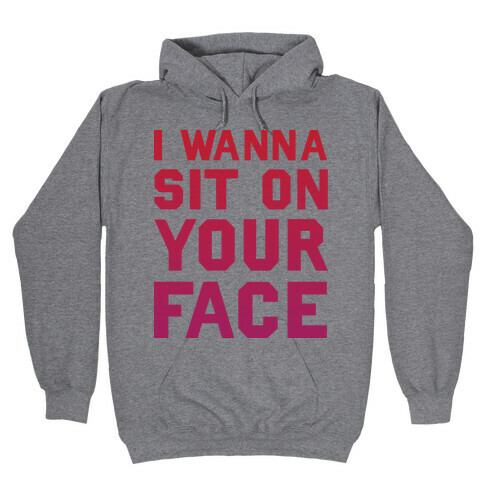 I Wanna Sit On Your Face Hooded Sweatshirt