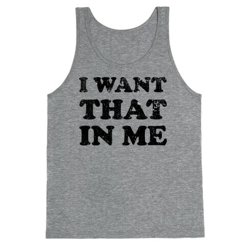 I Want That In Me Tank Top