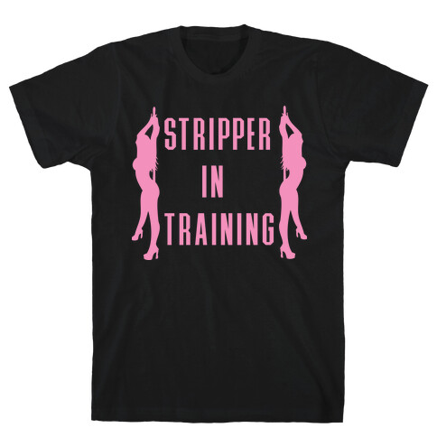 Stripper In Training T-Shirt