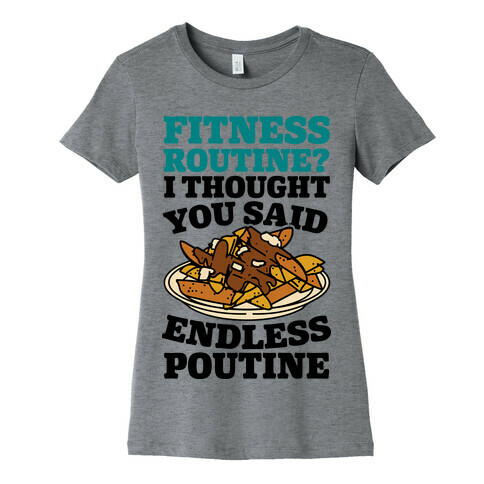 Fitness Routine? I Thought You Said Endless Poutine Womens T-Shirt