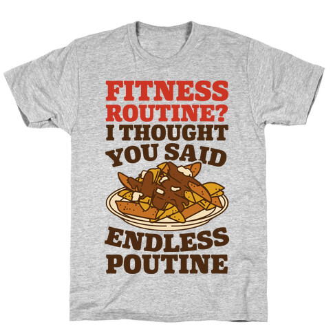 Fitness Routine? I Thought You Said Endless Poutine T-Shirt