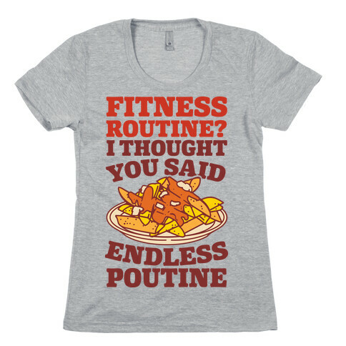 Fitness Routine? I Thought You Said Endless Poutine Womens T-Shirt