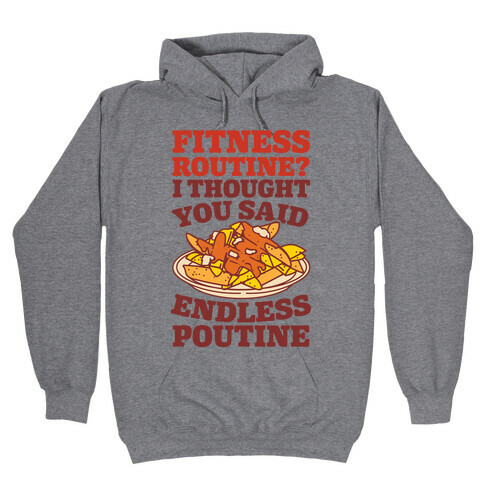 Fitness Routine? I Thought You Said Endless Poutine Hooded Sweatshirt