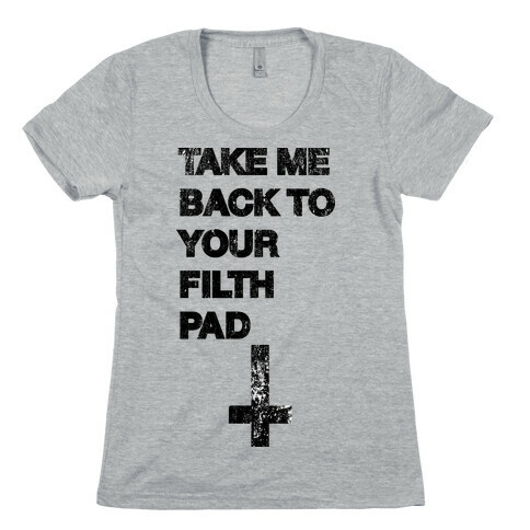 Take Me Back To Your Filth Pad Womens T-Shirt