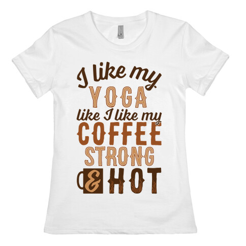 I Like My Yoga Like I Like My Coffee Womens T-Shirt