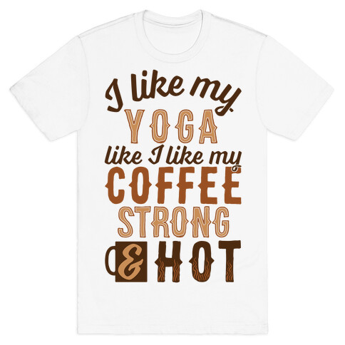 I Like My Yoga Like I Like My Coffee T-Shirt