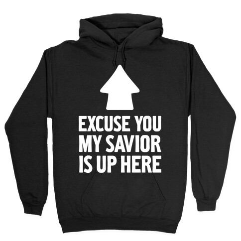Excuse You, My Savior is Up Here Hooded Sweatshirt