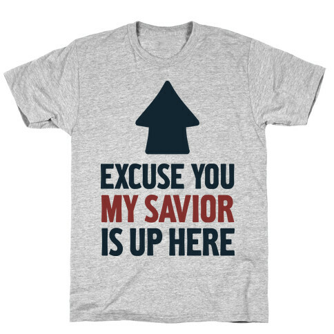 Excuse You, My Savior is Up Here T-Shirt