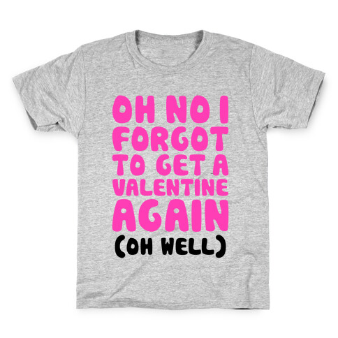 Oh No I Forgot To Get A Valentine Again (Oh Well) Kids T-Shirt