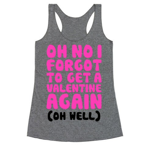 Oh No I Forgot To Get A Valentine Again (Oh Well) Racerback Tank Top
