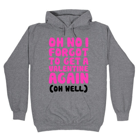 Oh No I Forgot To Get A Valentine Again (Oh Well) Hooded Sweatshirt