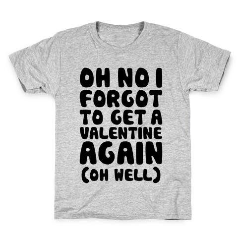 Oh No I Forgot To Get A Valentine Again (Oh Well) Kids T-Shirt