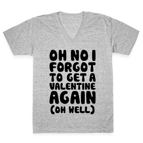 Oh No I Forgot To Get A Valentine Again (Oh Well) V-Neck Tee Shirt