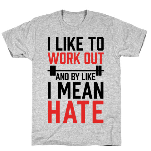 I Like To Work Out And By Like I Mean Hate T-Shirt