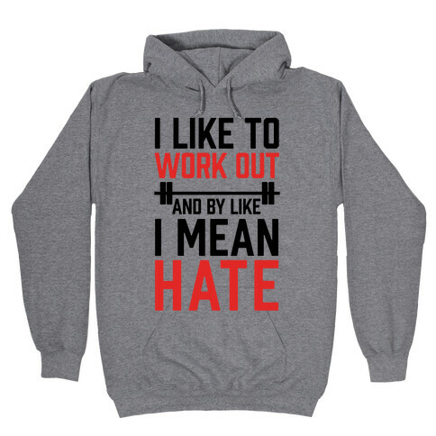I Like To Work Out And By Like I Mean Hate Hooded Sweatshirt