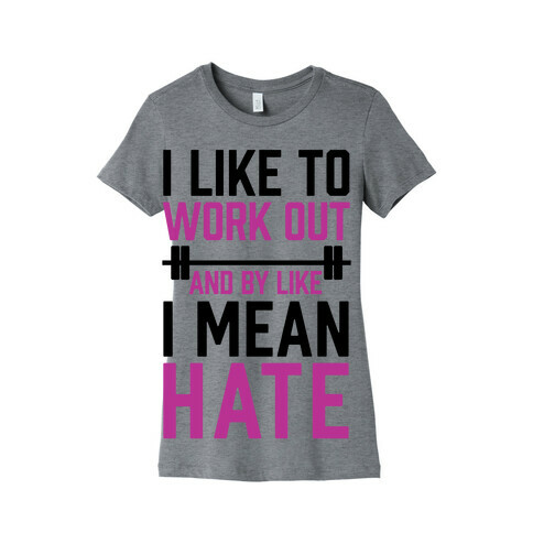 I Like To Work Out And By Like I Mean Hate Womens T-Shirt