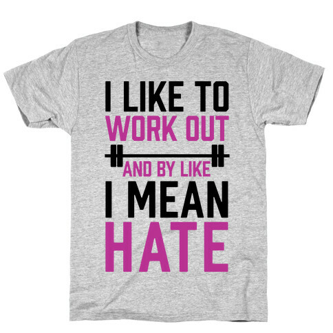 I Like To Work Out And By Like I Mean Hate T-Shirt
