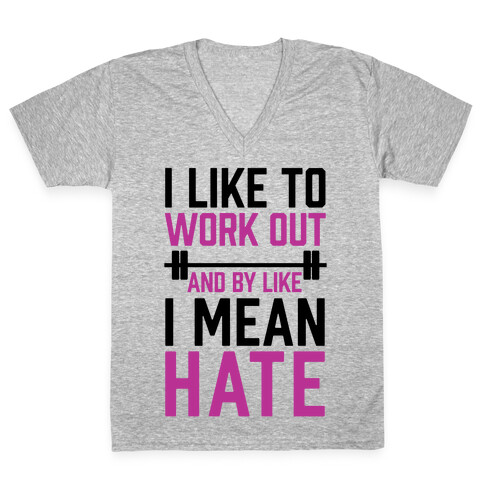 I Like To Work Out And By Like I Mean Hate V-Neck Tee Shirt