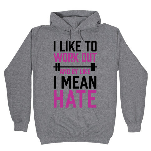 I Like To Work Out And By Like I Mean Hate Hooded Sweatshirt