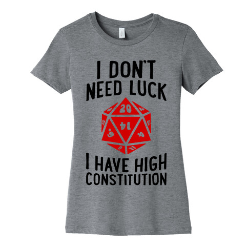 I Don't Need Luck, I Have High Constitution Womens T-Shirt