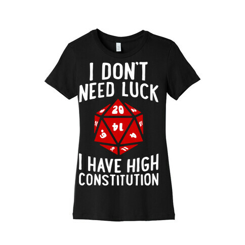 I Don't Need Luck, I Have High Constitution Womens T-Shirt
