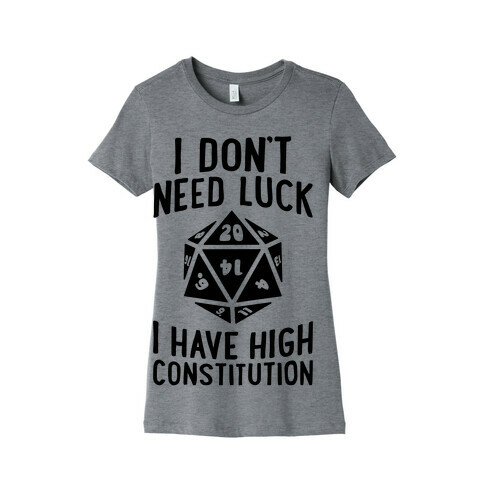 I Don't Need Luck, I Have High Constitution Womens T-Shirt