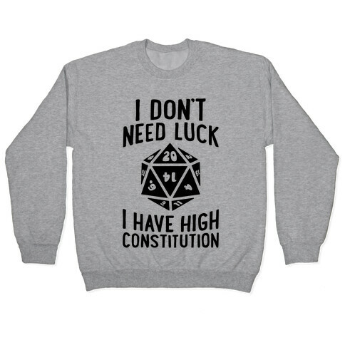 I Don't Need Luck, I Have High Constitution Pullover