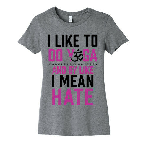 I Like To Do Yoga And By Like I Mean Hate Womens T-Shirt
