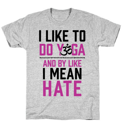 I Like To Do Yoga And By Like I Mean Hate T-Shirt