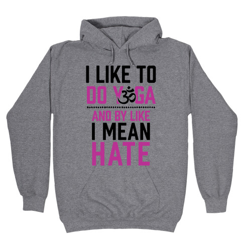 I Like To Do Yoga And By Like I Mean Hate Hooded Sweatshirt