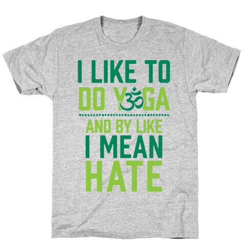 I Like To Do Yoga And By Like I Mean Hate T-Shirt