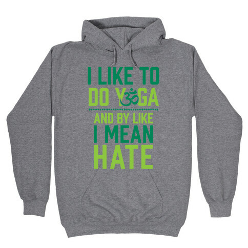 I Like To Do Yoga And By Like I Mean Hate Hooded Sweatshirt