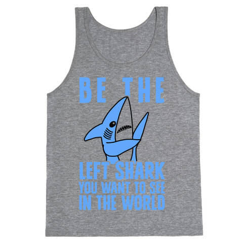 Be The Left Shark You Want To See In The World Tank Top