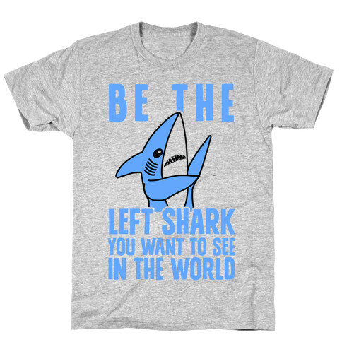 Be The Left Shark You Want To See In The World T-Shirt