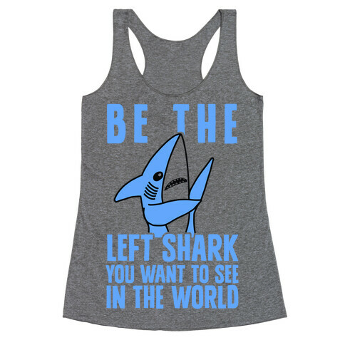 Be The Left Shark You Want To See In The World Racerback Tank Top