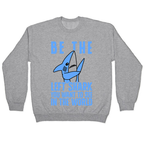 Be The Left Shark You Want To See In The World Pullover