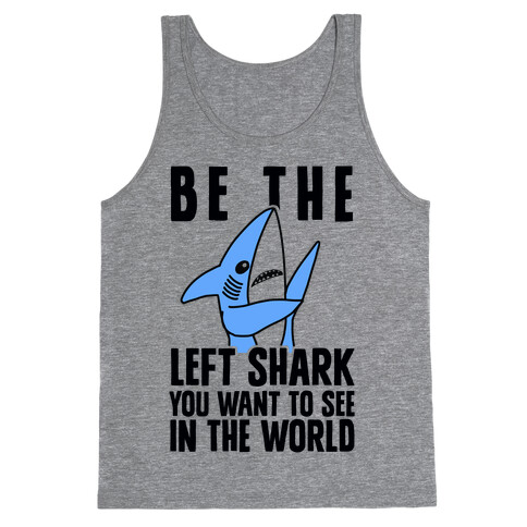 Be The Left Shark You Want To See In The World Tank Top