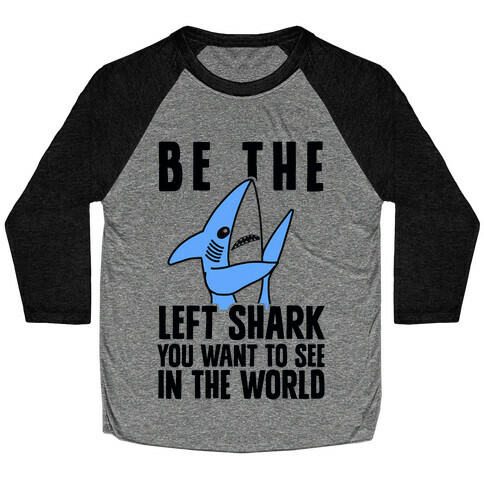 Be The Left Shark You Want To See In The World Baseball Tee