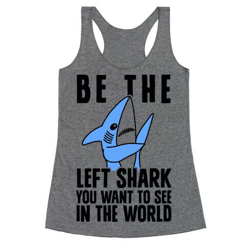 Be The Left Shark You Want To See In The World Racerback Tank Top